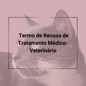 Contratos Veterinários - Termo de Recusa de Tratamentos Veterinários