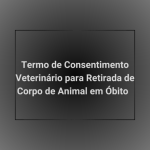 Contratos Veterinários - Termo de Consentimento para Retirada de Corpo de Animal em Óbito